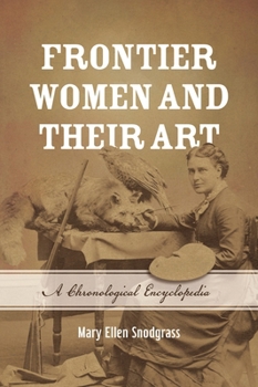 Hardcover Frontier Women and Their Art: A Chronological Encyclopedia Book
