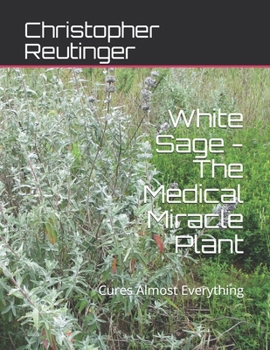 Paperback White Sage - The Medical Miracle Plant: Cures Almost Everything Book
