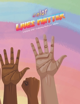 Color Lives Matter: "ANIMAL ONE" Coloring Book for Adults, Large Print, Ability to Relax, Brain Experiences Relief, Lower Stress Level, Ne