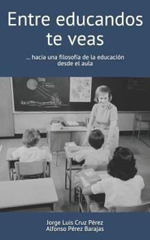 Paperback Entre Educandos Te Veas: Hacia Una Filosofía de la Educación Desde El Aula [Spanish] Book