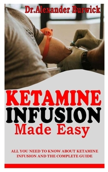 Paperback Ketamine Infusion Made Easy: All You Need To Know About Ketamine Infusion and the Complete Guide Book