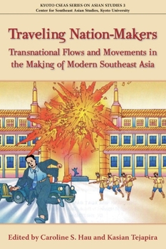 Traveling Nation-Makers: Transnational Flows and Movements in the Making of Modern Southeast Asia - Book  of the Kyoto CSEAS Series on Asian Studies