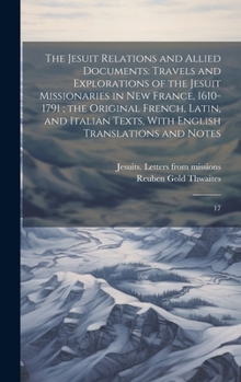 Hardcover The Jesuit Relations and Allied Documents: Travels and Explorations of the Jesuit Missionaries in New France, 1610-1791; the Original French, Latin, a Book