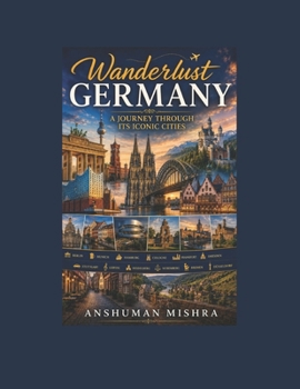 Wanderlust Germany: A Journey Through Its Iconic Cities (History Travel & Culture)