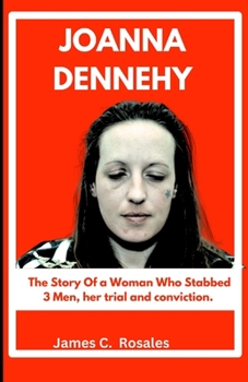 Paperback Joanna Dennehy: The Story Of a Woman Who Stabbed 3 Men, her trial and conviction. Book