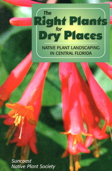 Paperback The Right Plants for Dry Places: Native Plant Landscaping in Central Florida Book