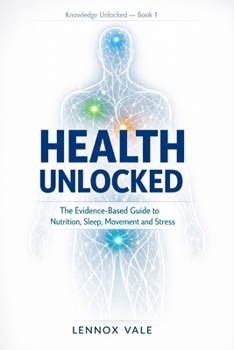 Paperback Health Unlocked: The Evidence-Based Guide to Nutrition, Sleep, Movement, and Stress Book