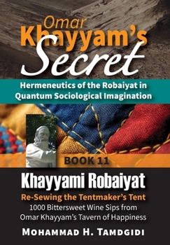 Hardcover Omar Khayyam's Secret: Hermeneutics of the Robaiyat in Quantum Sociological Imagination: Book 11: Khayyami Robaiyat: Re-Sewing the Tentmaker' Book