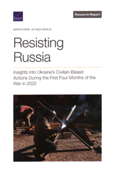 Paperback Resisting Russia: Insights Into Ukraine's Civilian-Based Actions During the First Four Months of the War in 2022 Book