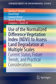 Use of the Normalized Difference Vegetation Index (NDVI) to Assess Land Degradation at Multiple Scales: Current Status, Future Trends, and Practical Considerations ... (SpringerBriefs in Environmental