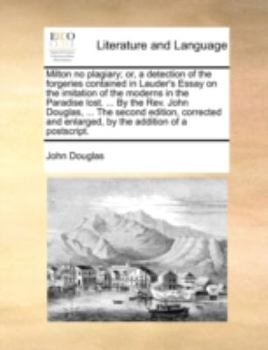 Paperback Milton No Plagiary; Or, a Detection of the Forgeries Contained in Lauder's Essay on the Imitation of the Moderns in the Paradise Lost. ... by the REV. Book