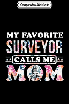 Composition Notebook: My Favorite Surveyor Calls Me Mom Mother gift Journal/Notebook Blank Lined Ruled 6x9 100 Pages