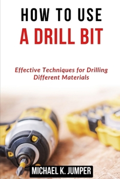 Paperback How to Use a Drill Bit: Effective Techniques for Drilling Different Materials Book