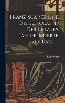 Hardcover Franz Suarez Und Die Scholastik Der Letzten Jahrhunderte, Volume 2... [Latin] Book