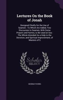 Hardcover Lectures On the Book of Jonah: Designed Chiefly for the Use of Seamen: To Which Are Added, Two Discourses to Seamen, With Some Prayers and Hymns, to Book