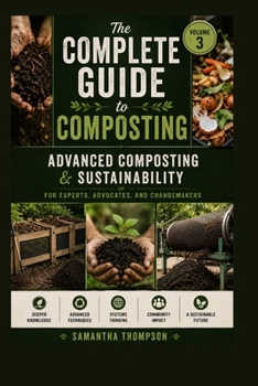 Paperback The Complete Guide to Composting Volume 3: Advanced Composting & Sustainability For Experts, Advocates, and Changemakers Book