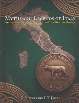 Myths and Legends of Italy: Ancient Folklore, Roman Magic, and Dark Medieval History