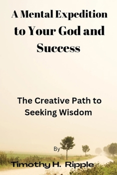 Paperback A Mental Expedition to Your God and Success: The Creative Path to Seeking Wisdom Book