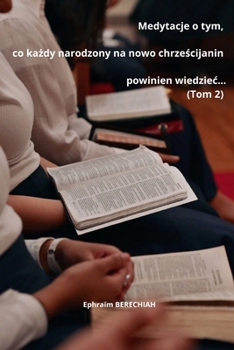 Medytacje o tym, co kazdy narodzony na nowo chrzescijanin powinien wiedziec...(Tom 2) (Polish Edition)