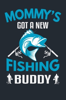 MOMMY’S GOT A NEW FISHING BUDDY: Great Fishing log Book Journal (6" x 9" - 100 pages) ~ Fishing Ultimate Log for Documenting Fishing Trips and Catches To Record Fishing Trip Experiences
