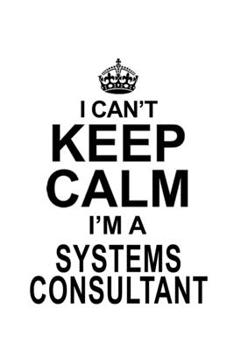 Paperback I Can't Keep Calm I'm A Systems Consultant: Unique Systems Consultant Notebook, Journal Gift, Diary, Doodle Gift or Notebook - 6 x 9 Compact Size- 109 Book