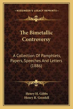 The Bimetallic Controversy: A Collection Of Pamphlets, Papers, Speeches And Letters