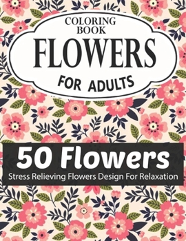 FLOWERS COLORING BOOK FOR ADULTS 50 FLOWERS STRESS RELIEVING FLOWERS DESIGN FOR RELAXATION: Coloring & Activity Book (Design Originals) 50 Inspiring ... Art Activities for Tweens, on High-Quality