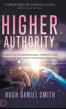 Hardcover Higher Authority: Operate in the Supernatural Power of God and Expose Hell's Plot to Distort Humanity Book