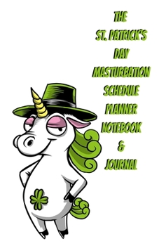 The St. Patrick's Day Masturbation Schedule Planner Notebook & Journal: The Perfect Gift Idea Adult Gag Prank Gifts Novelty Joke Stocking Stuffer Ideas 5.5x8.5 College Ruled White Paper Glossy Cover