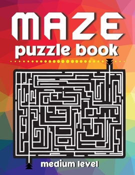 Paperback Maze Puzzle Book: Amazing Labyrinth Book For All Ages - Puzzle Book For Adults - Logic Labyrinth - Maze Puzzle Book For Kids Age 8-12 Ye Book