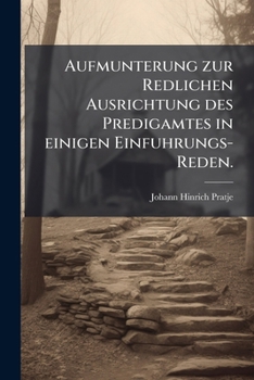 Paperback Aufmunterung zur Redlichen Ausrichtung des Predigamtes in einigen Einfuhrungs-Reden. [German] Book