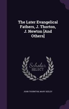 Hardcover The Later Evangelical Fathers, J. Thorton, J. Newton [And Others] Book