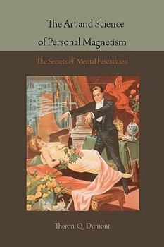 The Art and Science of Personal Magnetism: The Secret of Mental Fascination - Book  of the Personal Magnetism