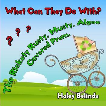 Paperback What Can They Do With? The Rickety, Rusty, Musty, Algae Covered Pram? Book