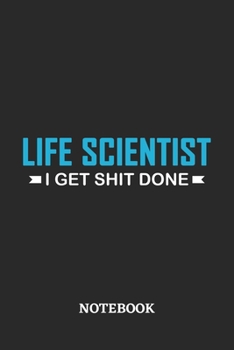 Life Scientist I Get Shit Done Notebook: 6x9 inches - 110 ruled, lined pages • Greatest Passionate Office Job Journal Utility • Gift, Present Idea