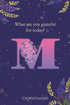 Gratitude Journal for Writers: monogram initial M, lined floral notebook for girls women with quotes for mindfulness, creativity and joy (6x9) (Gratitude Journal for Writers Series)