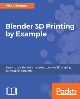 Paperback Blender 3D Printing by Example: Learn to use Blender's modeling tools for 3D printing by creating 4 projects Book