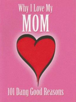 Hardcover Why I Love My Mom: 101 Dang Good Reasons Book