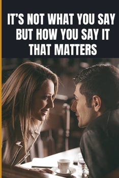 Paperback It's Not What You Say But How You Say It, That Matters Book