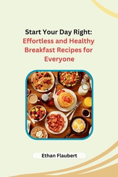 Paperback Start Your Day Right: Effortless and Healthy Breakfast Recipes for Everyone Book