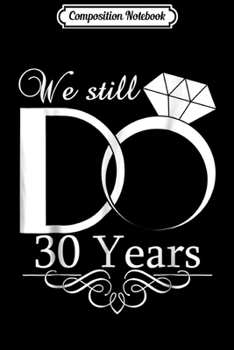 Paperback Composition Notebook: We Still Do 30th Anniversary Since Wedding Celebration Journal/Notebook Blank Lined Ruled 6x9 100 Pages Book