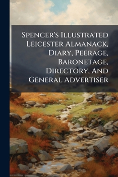 Paperback Spencer's Illustrated Leicester Almanack, Diary, Peerage, Baronetage, Directory, And General Advertiser Book