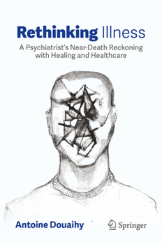 Rethinking Illness: A Psychiatrist's Life-Threatening Experience and His Profound Journey into the Many Dimensions of Healthcare and Healing