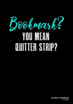 Bookmark? You Mean Quitter Strip?: Journal, Notebook, Or Diary  | 120 Blank Lined Pages | 7" X 10" | Matte Finished Soft Cover