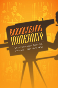 Hardcover Broadcasting Modernity: Cuban Commercial Television, 1950-1960 Book