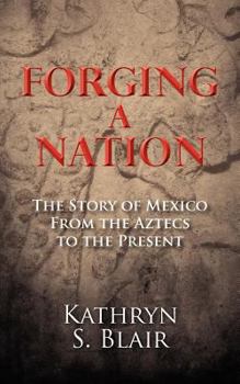 Paperback Forging A Nation: The Story of Mexico From the Aztecs to the Present Book