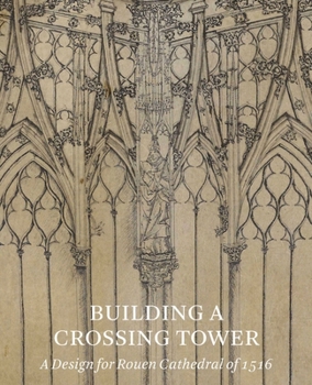 Paperback Building a Crossing Tower: A Design for Rouen Cathedral of 1516 Book