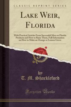 Paperback Lake Weir, Florida: With Practical Articles from Successful Men on Florida Products and How to Raise Them, Full Information on How to Make Book