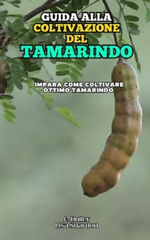 Guida alla Coltivazione del Tamarindo: Impara come coltivare ottimo Tamarindo (Italian Edition)