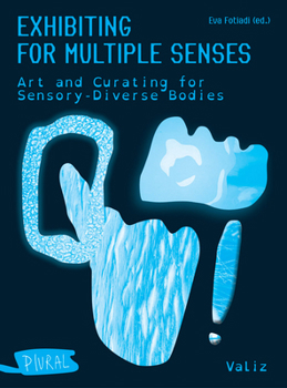 Paperback Exhibiting for Multiple Senses: Art and Curating for Sensory-Diverse Bodies Book